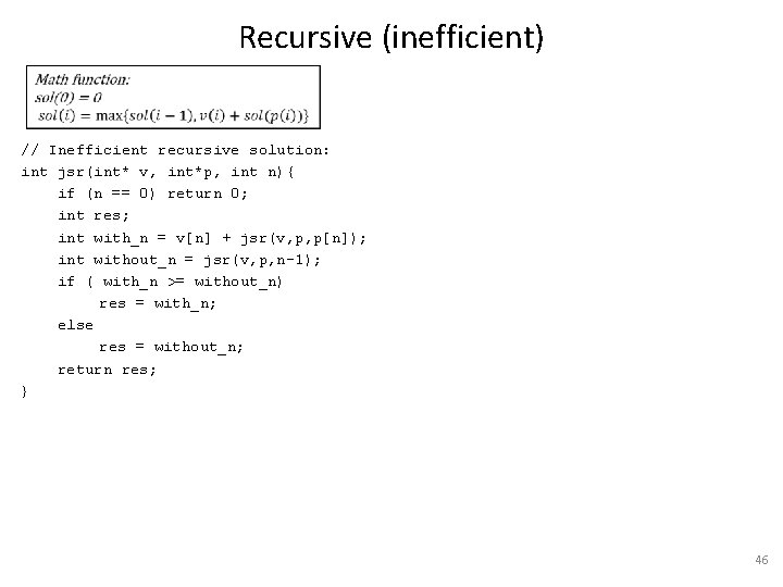 Recursive (inefficient) // Inefficient recursive solution: int jsr(int* v, int*p, int n){ if (n