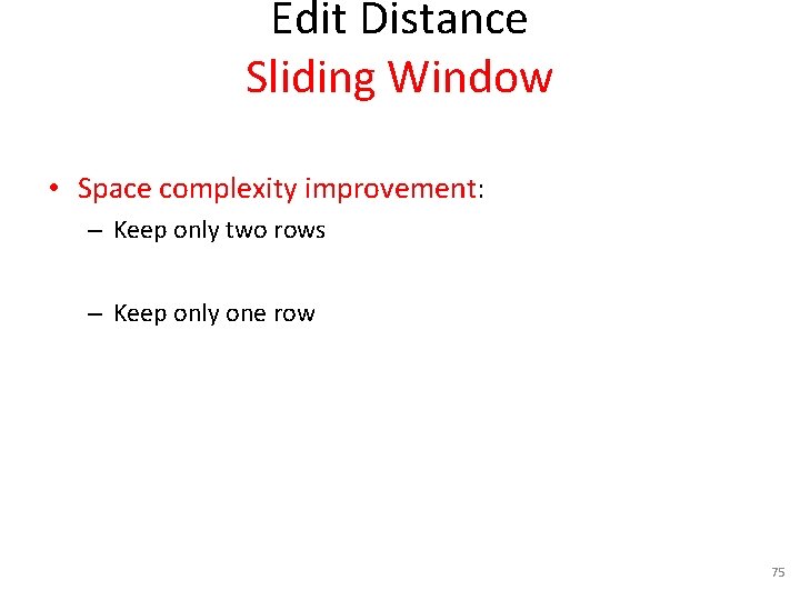Edit Distance Sliding Window • Space complexity improvement: – Keep only two rows –