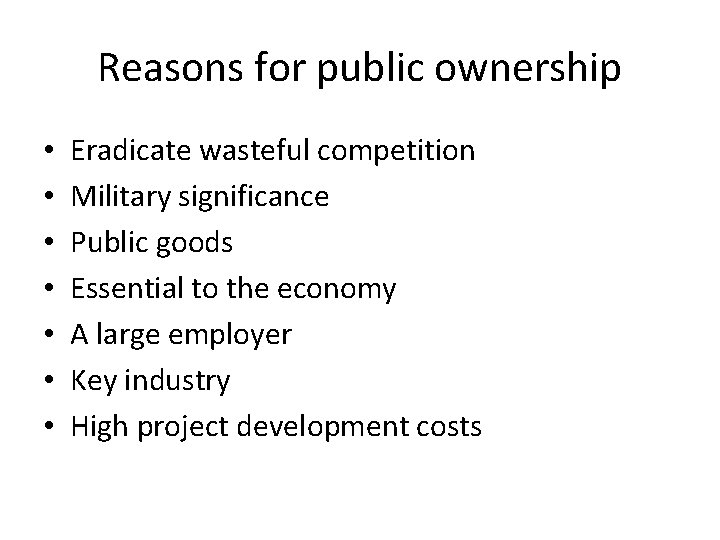 Reasons for public ownership • • Eradicate wasteful competition Military significance Public goods Essential