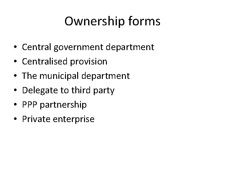 Ownership forms • • • Central government department Centralised provision The municipal department Delegate
