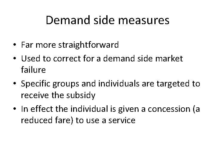 Demand side measures • Far more straightforward • Used to correct for a demand