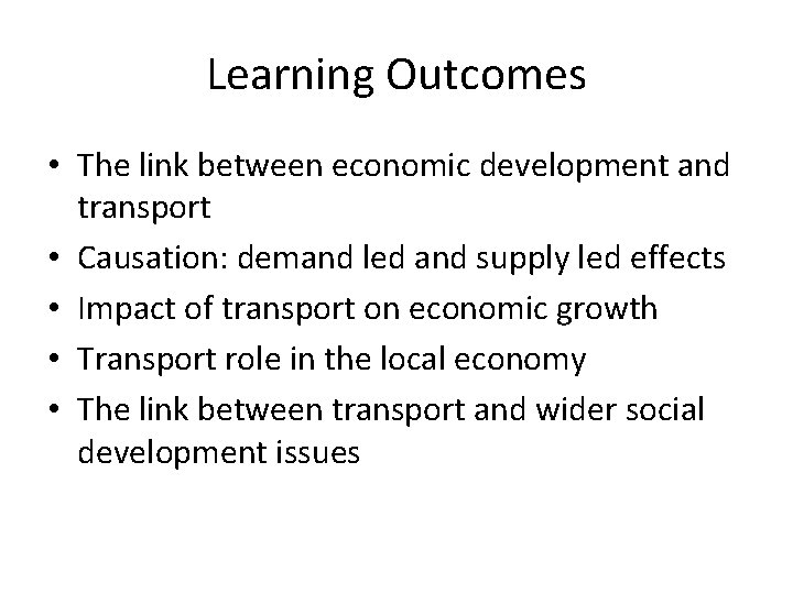 Learning Outcomes • The link between economic development and transport • Causation: demand led