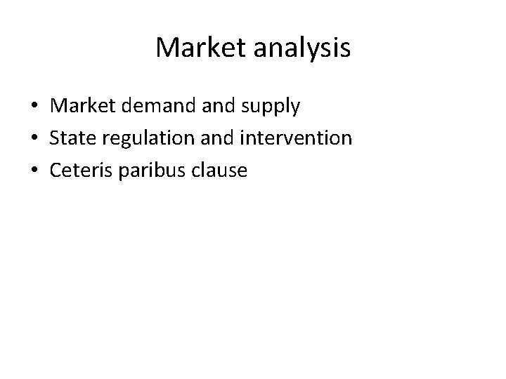 Market analysis • Market demand supply • State regulation and intervention • Ceteris paribus