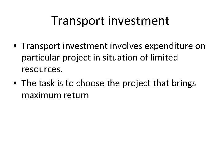 Transport investment • Transport investment involves expenditure on particular project in situation of limited