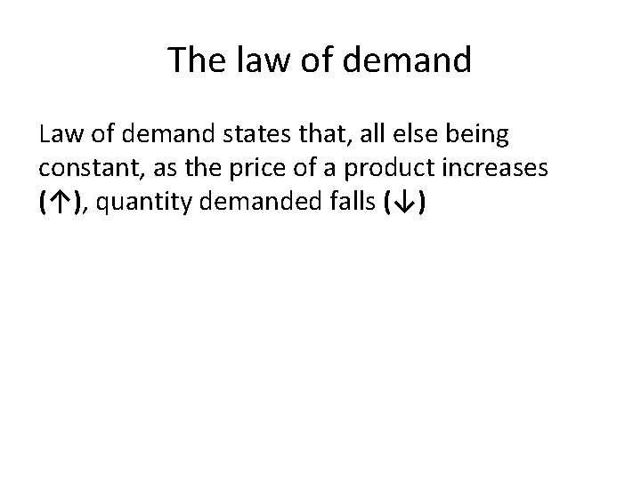 The law of demand Law of demand states that, all else being constant, as