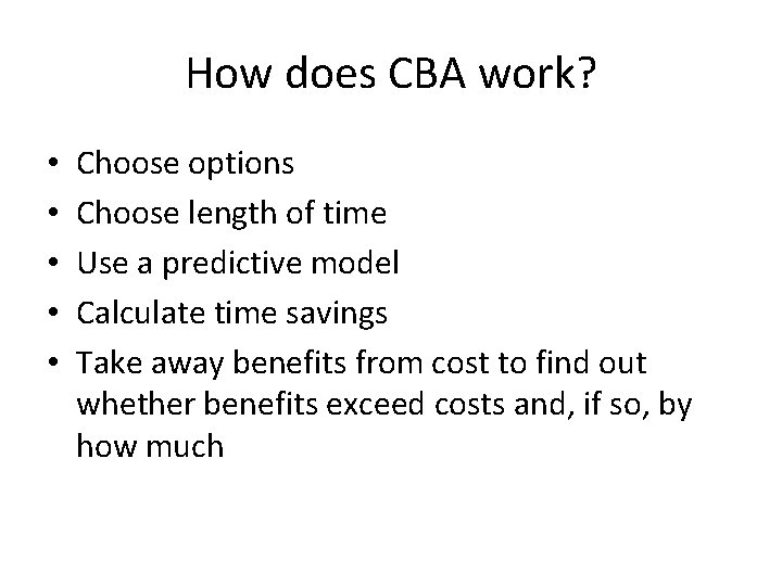 How does CBA work? • • • Choose options Choose length of time Use