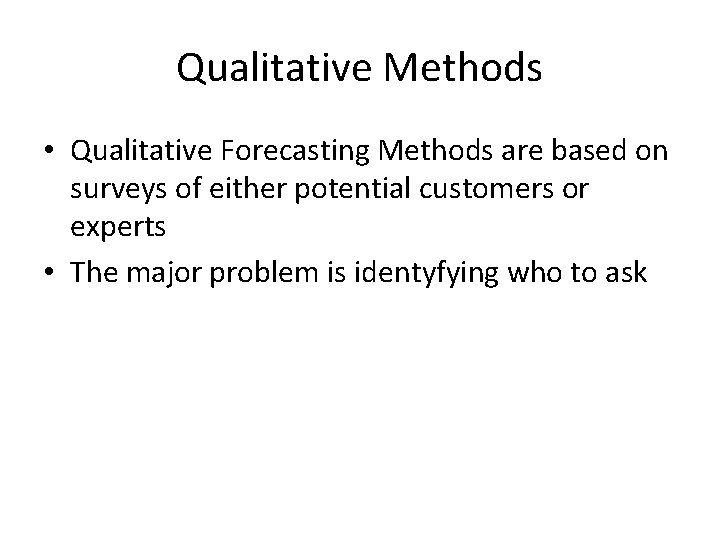 Qualitative Methods • Qualitative Forecasting Methods are based on surveys of either potential customers