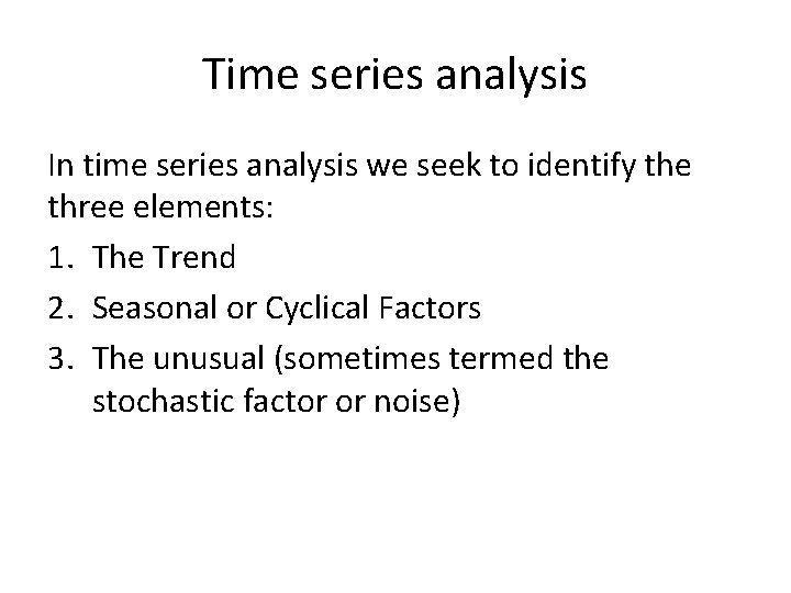 Time series analysis In time series analysis we seek to identify the three elements: