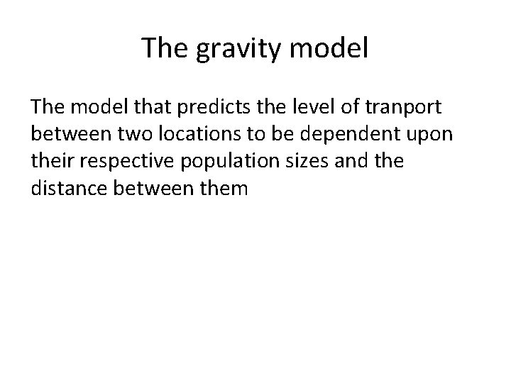 The gravity model The model that predicts the level of tranport between two locations