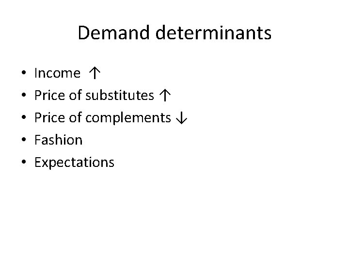 Demand determinants • • • Income ↑ Price of substitutes ↑ Price of complements