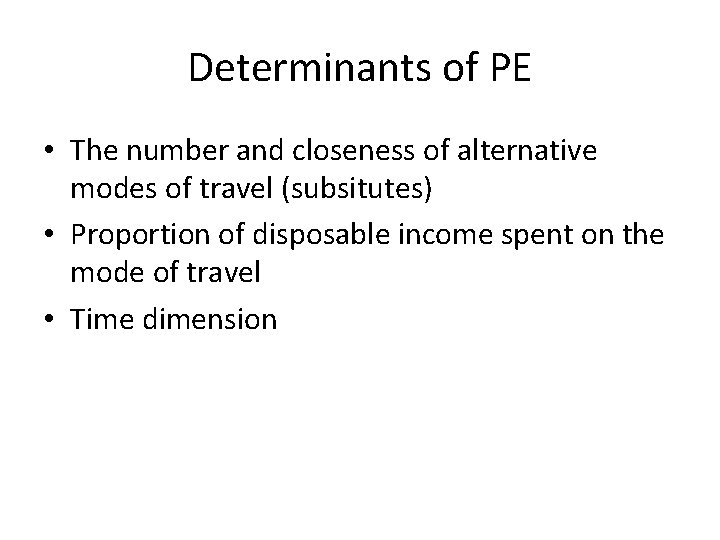Determinants of PE • The number and closeness of alternative modes of travel (subsitutes)