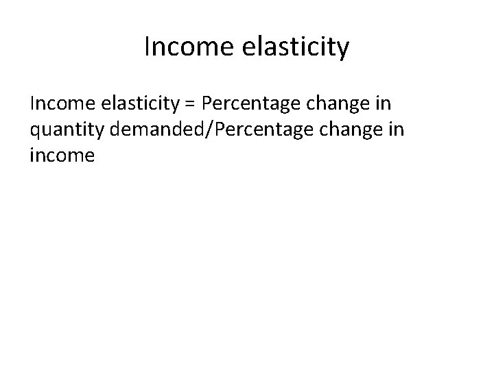 Income elasticity = Percentage change in quantity demanded/Percentage change in income 