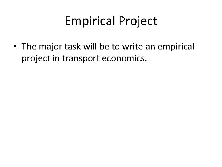 Empirical Project • The major task will be to write an empirical project in