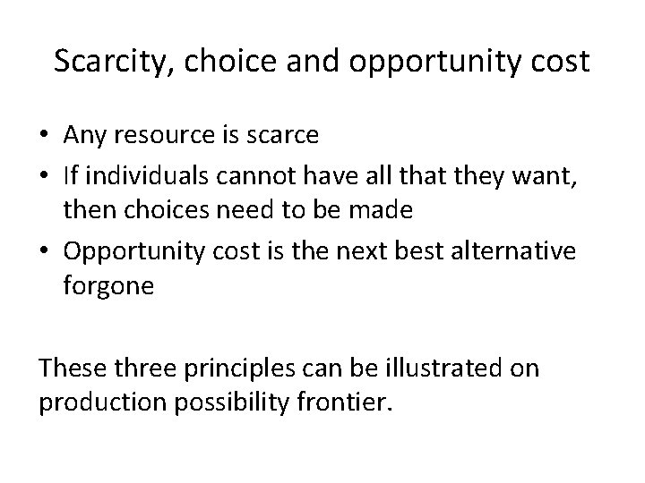 Scarcity, choice and opportunity cost • Any resource is scarce • If individuals cannot