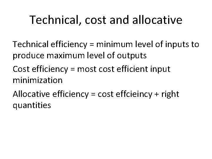 Technical, cost and allocative Technical efficiency = minimum level of inputs to produce maximum