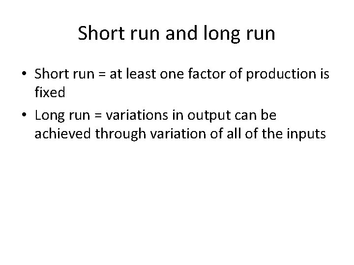 Short run and long run • Short run = at least one factor of
