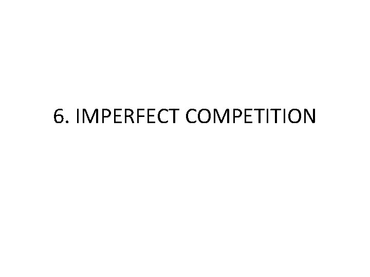 6. IMPERFECT COMPETITION 