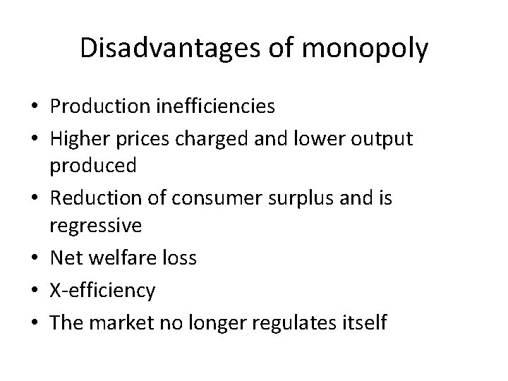 Disadvantages of monopoly • Production inefficiencies • Higher prices charged and lower output produced
