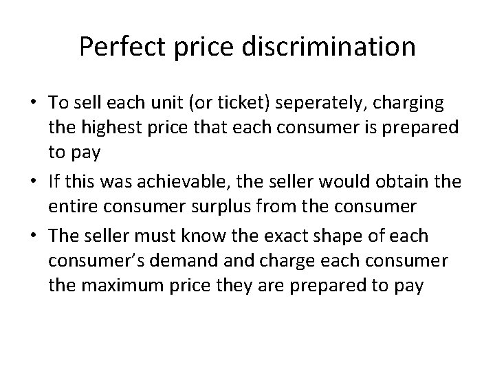 Perfect price discrimination • To sell each unit (or ticket) seperately, charging the highest