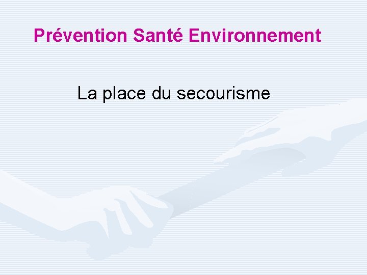 Prévention Santé Environnement La place du secourisme 
