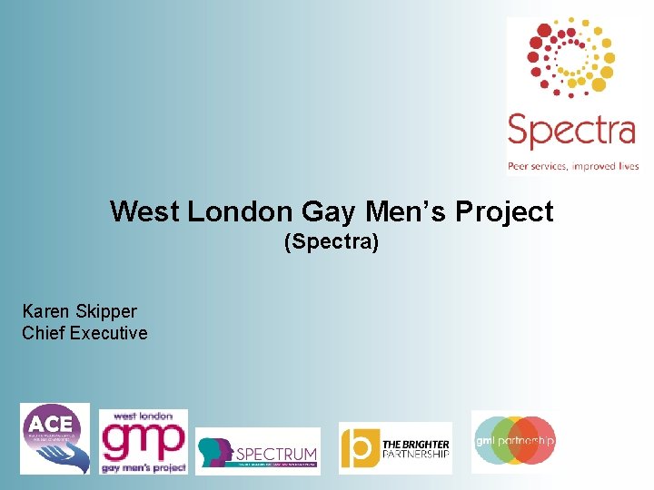 West London Gay Men’s Project (Spectra) Karen Skipper Chief Executive 