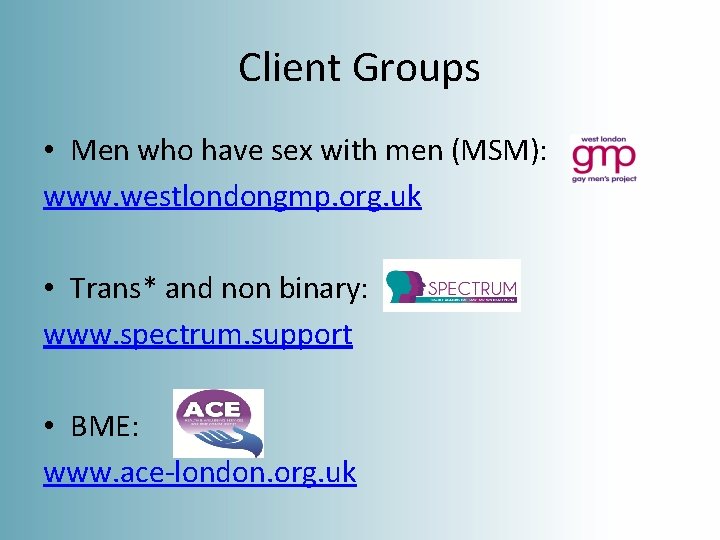 Client Groups • Men who have sex with men (MSM): www. westlondongmp. org. uk