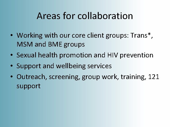 Areas for collaboration • Working with our core client groups: Trans*, MSM and BME