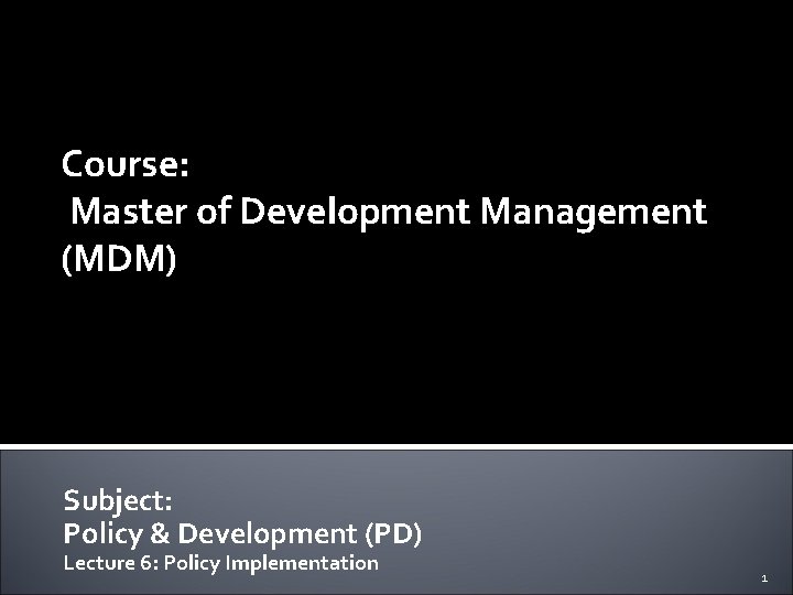 Course: Master of Development Management (MDM) Subject: Policy & Development (PD) Lecture 6: Policy