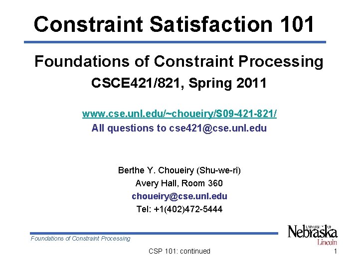 Constraint Satisfaction 101 Foundations of Constraint Processing CSCE 421/821, Spring 2011 www. cse. unl.