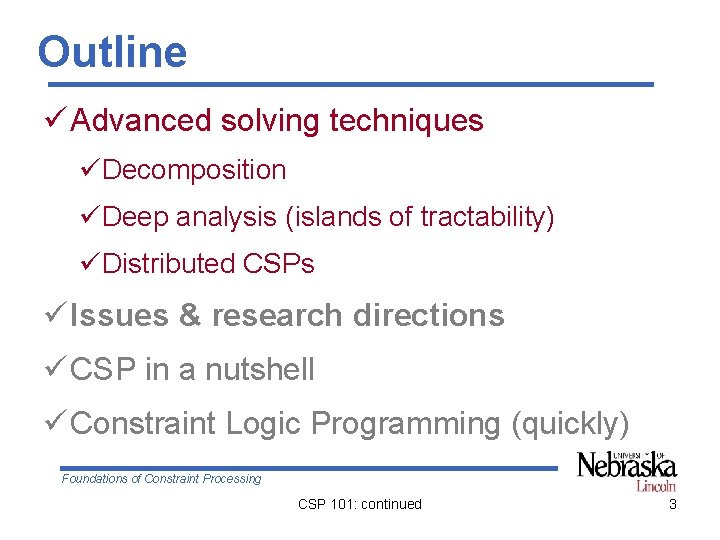 Outline ü Advanced solving techniques üDecomposition üDeep analysis (islands of tractability) üDistributed CSPs ü Outline ü Advanced solving techniques üDecomposition üDeep analysis (islands of tractability) üDistributed CSPs ü