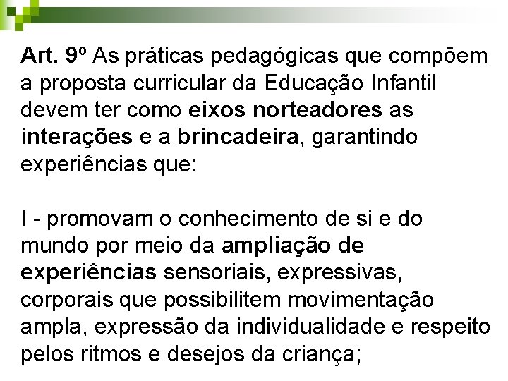 Art. 9º As práticas pedagógicas que compõem a proposta curricular da Educação Infantil devem