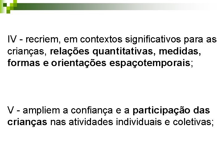 IV - recriem, em contextos significativos para as crianças, relações quantitativas, medidas, formas e