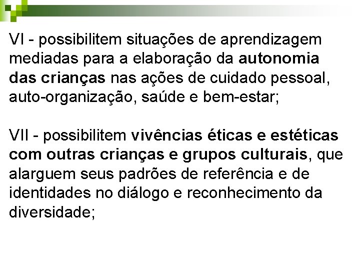 VI - possibilitem situações de aprendizagem mediadas para a elaboração da autonomia das crianças