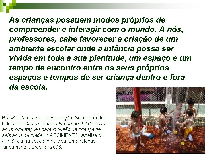 As crianças possuem modos próprios de compreender e interagir com o mundo. A nós,