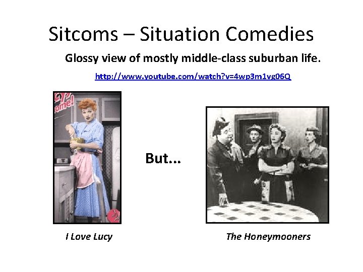 Sitcoms – Situation Comedies Glossy view of mostly middle-class suburban life. http: //www. youtube.