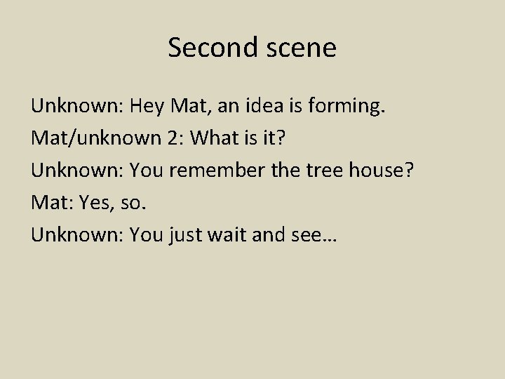 Second scene Unknown: Hey Mat, an idea is forming. Mat/unknown 2: What is it?