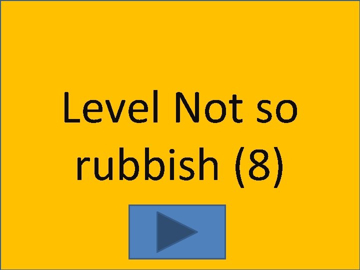 Level Not so rubbish (8) 