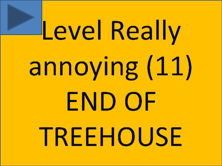 Level Really annoying (11) END OF TREEHOUSE 