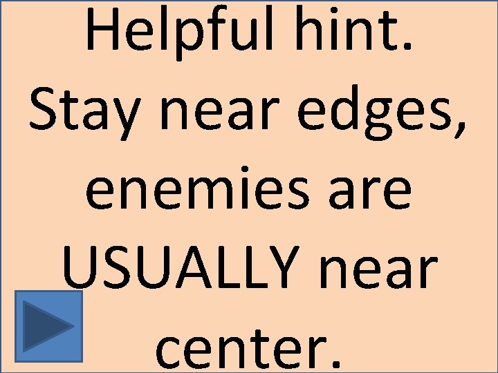 Helpful hint. Stay near edges, enemies are USUALLY near center. 