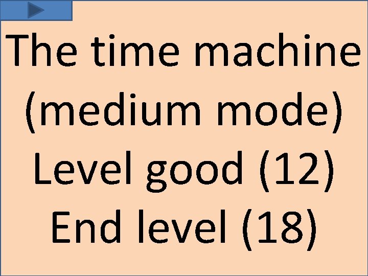 The time machine (medium mode) Level good (12) End level (18) 