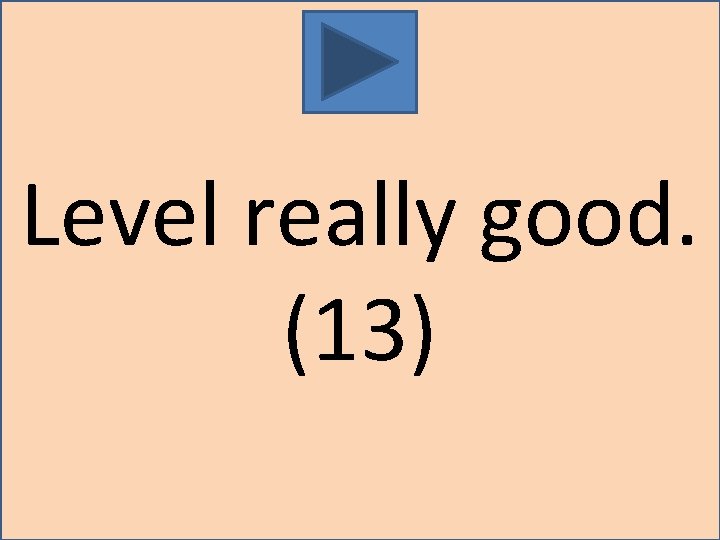 Level really good. (13) 