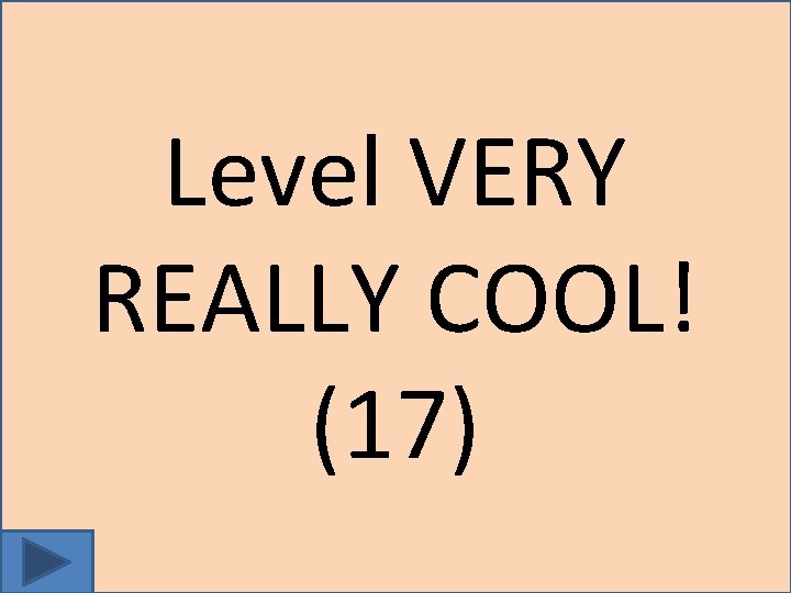 Level VERY REALLY COOL! (17) 