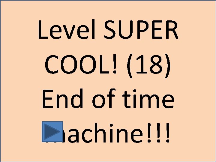 Level SUPER COOL! (18) End of time machine!!! 