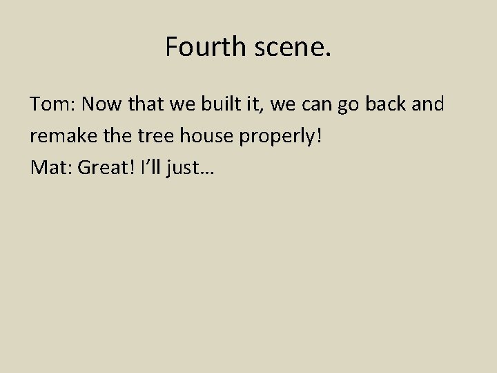 Fourth scene. Tom: Now that we built it, we can go back and remake
