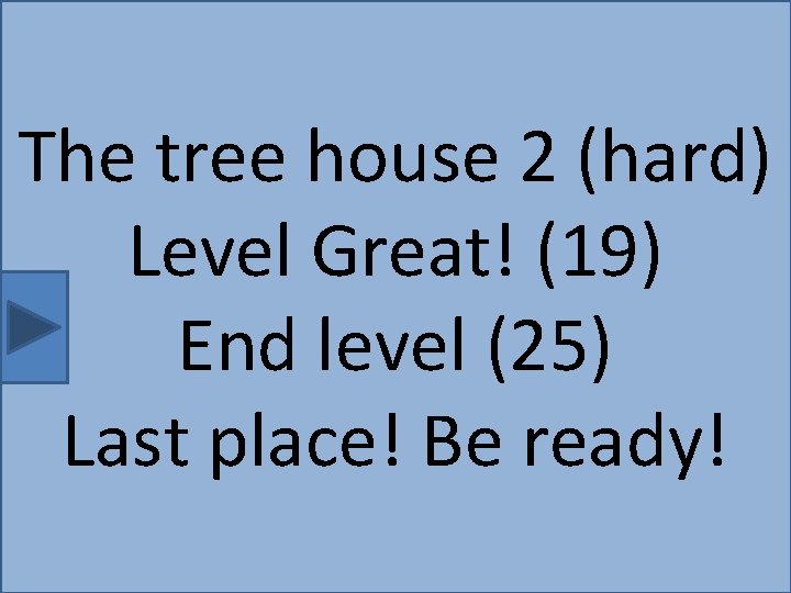 The tree house 2 (hard) Level Great! (19) End level (25) Last place! Be