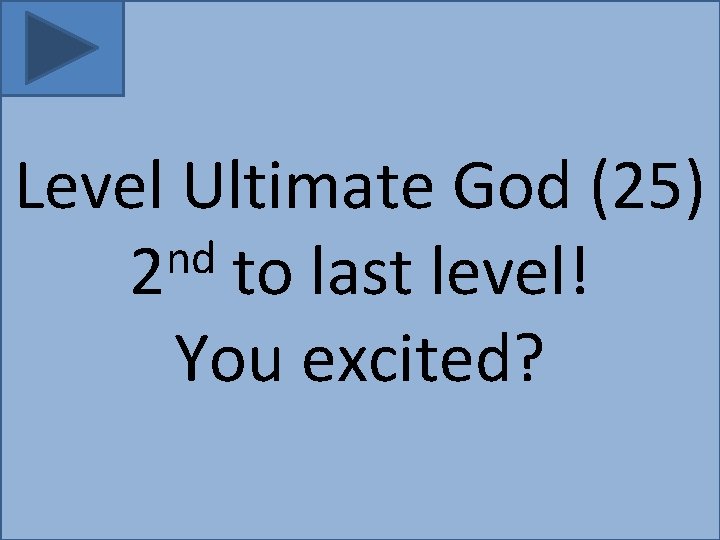 Level Ultimate God (25) nd 2 to last level! You excited? 