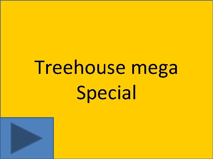 Treehouse mega Special 