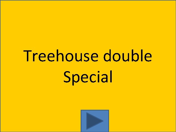 Treehouse double Special 