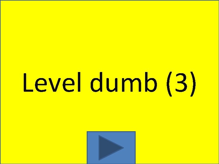 Level dumb (3) 