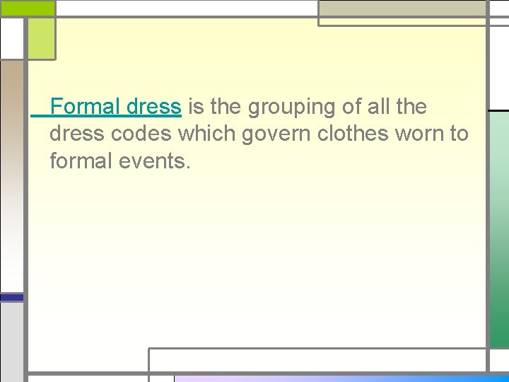 Formal dress is the grouping of all the dress codes which govern clothes worn